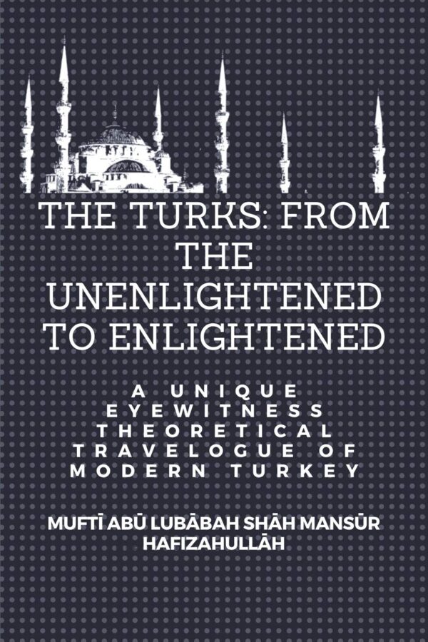 The Turks: from the unenlightened to the enlightened - A unique eyewitness theoretical Travelogue of Modern Turkey