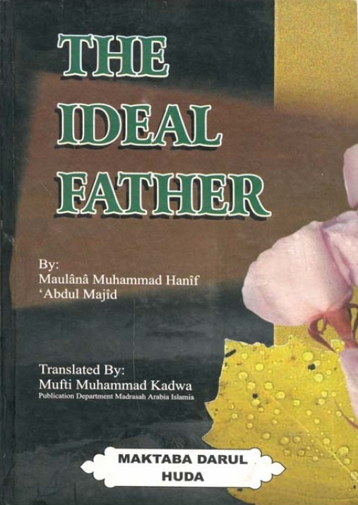 The Ideal Father A Comprehensive book outlining the Principles of being an ideal