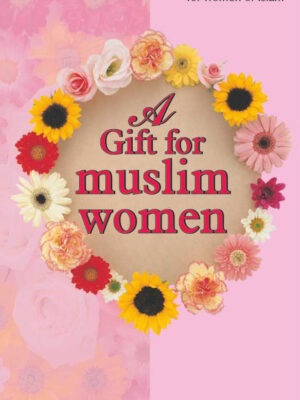A Gift for Muslim Women , The sayings of the Prophet S.A.W for women in Islam
