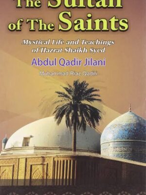 Sultan of Saints - Hazrat Shaikh Syed Abdul Qadir Jilani